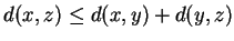 $ d(x,z) \leq d(x,y) + d(y,z)$