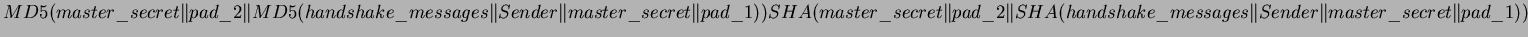 $ MD5(master\_secret \Vert pad\_2 \Vert \\ MD5(handshake\_messages \Vert Sender ...
...rt \\ SHA(handshake\_messages \Vert Sender \Vert master\_secret \Vert pad\_1))
$